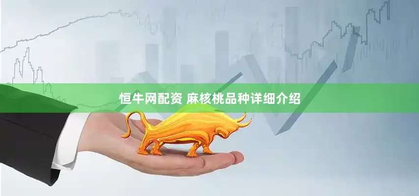 恒牛网配资 麻核桃品种详细介绍